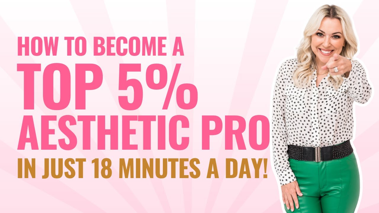 How to become a top 5% aesthetic pro in just 18 minutes a day